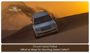 What to wear for morning desert safari Blog Banner By dubaidesertsafaritrip.com